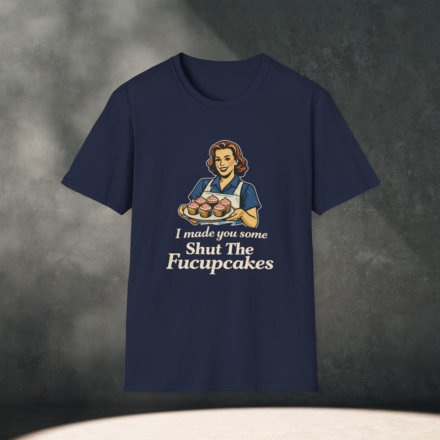 I Made You Some Shut The Fucupcakes T-Shirt