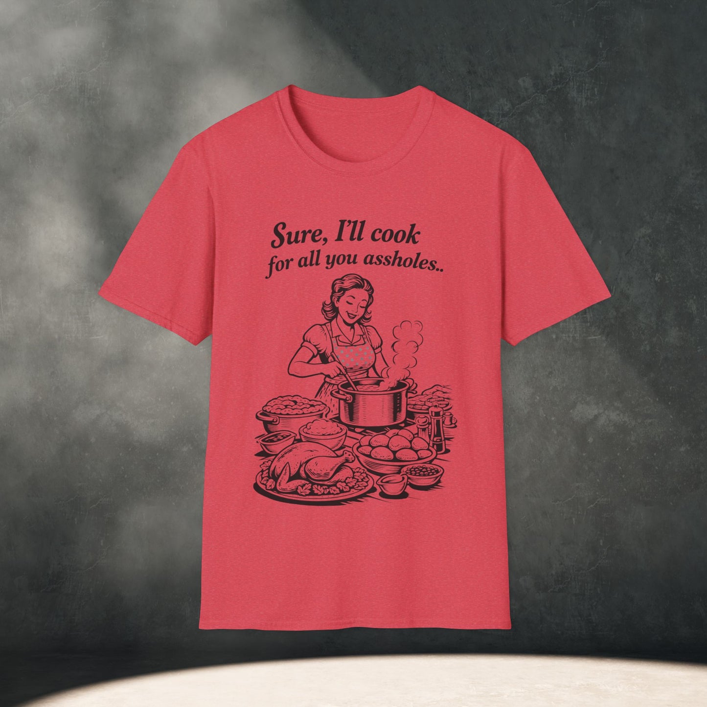 “Sure, I’ll cook for all you assholes” T-Shirt