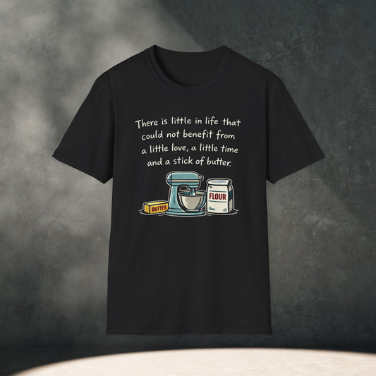 A Little Love, A Little Time, A Stick of Butter T-Shirt