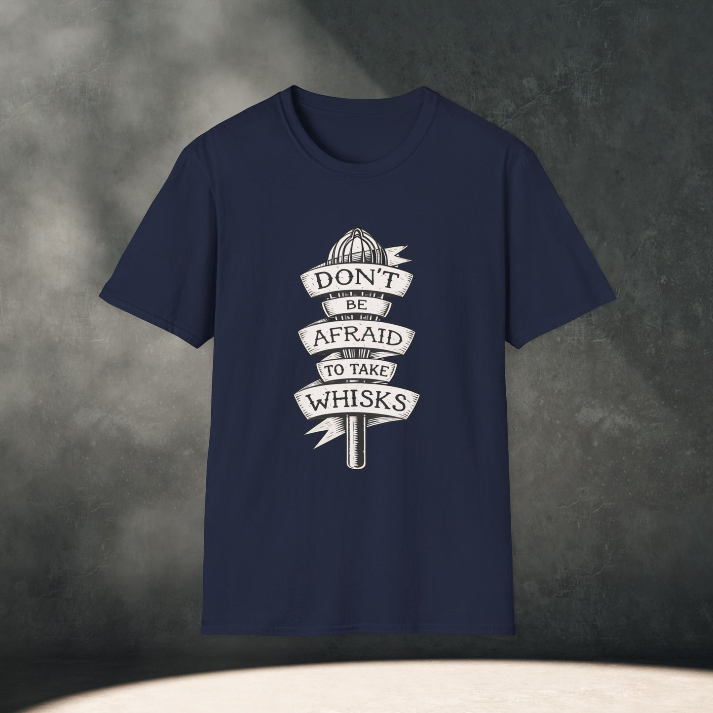 Don’t Be Afraid to Take Whisks T-Shirt