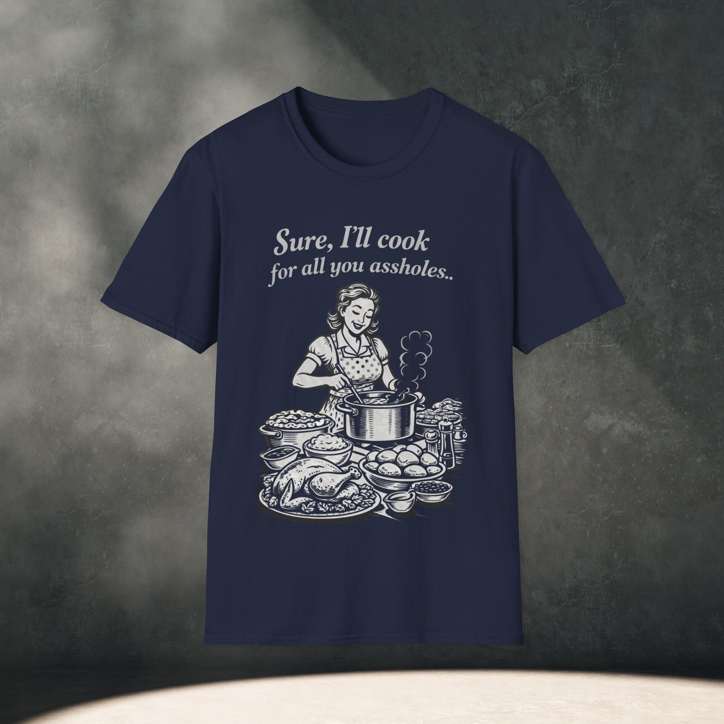 “Sure, I’ll cook for all you assholes” T-Shirt