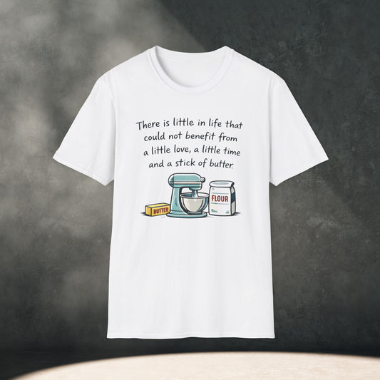 A Little Love, A Little Time, A Stick of Butter T-Shirt