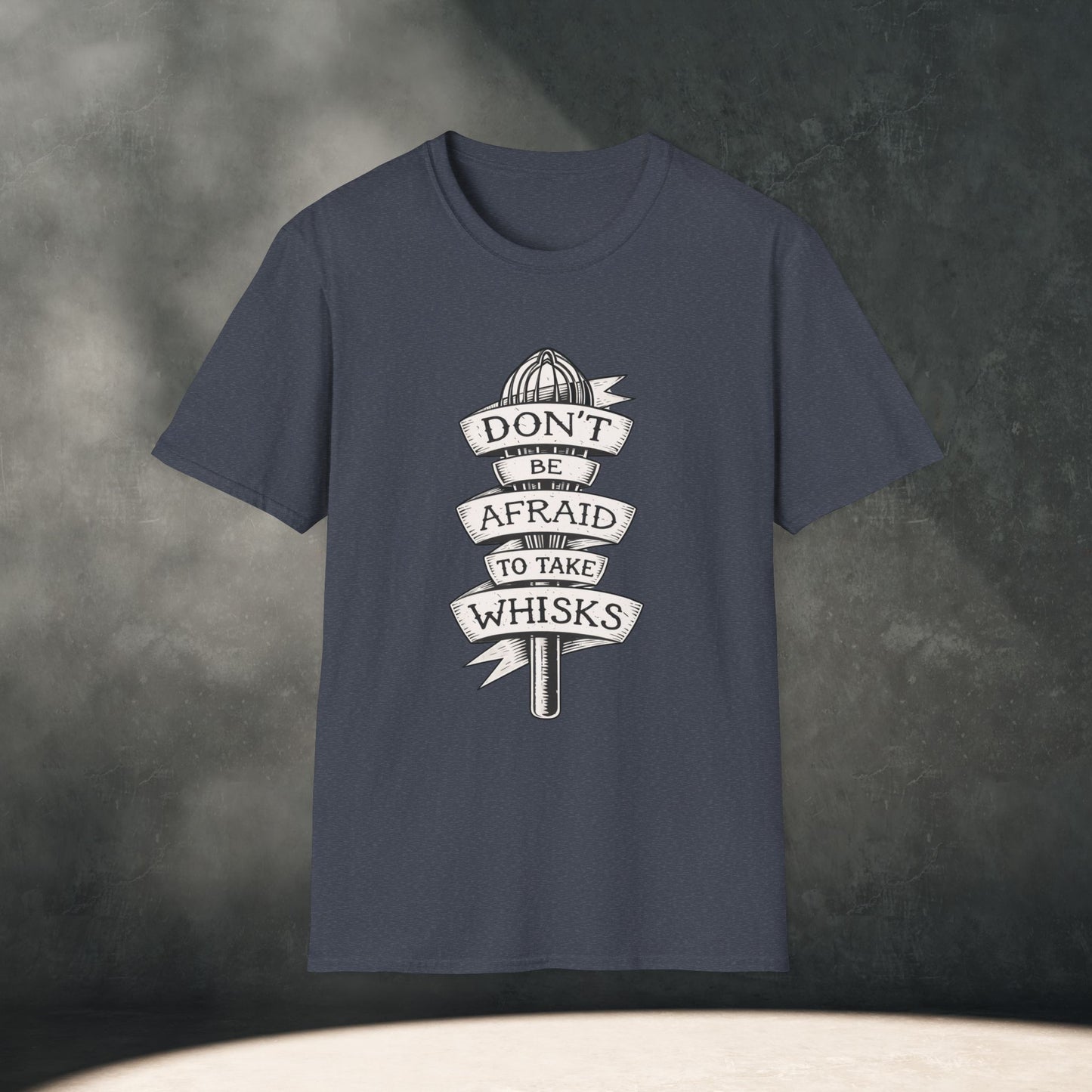 Don’t Be Afraid to Take Whisks T-Shirt