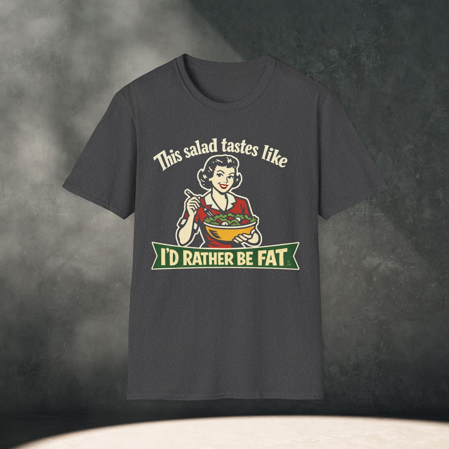 Salad Tastes Like I'd Rather Be Fat T-Shirt