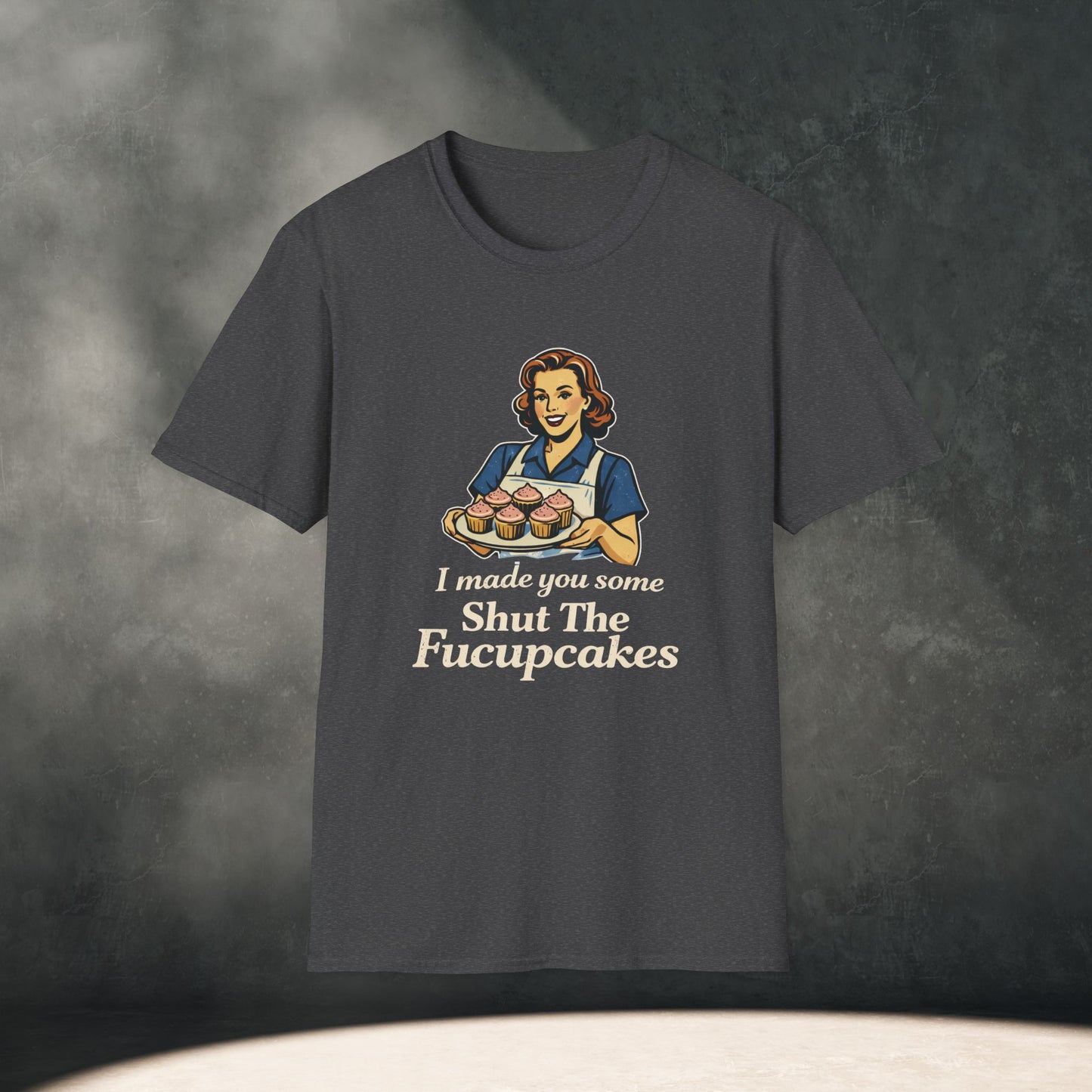 I Made You Some Shut The Fucupcakes T-Shirt