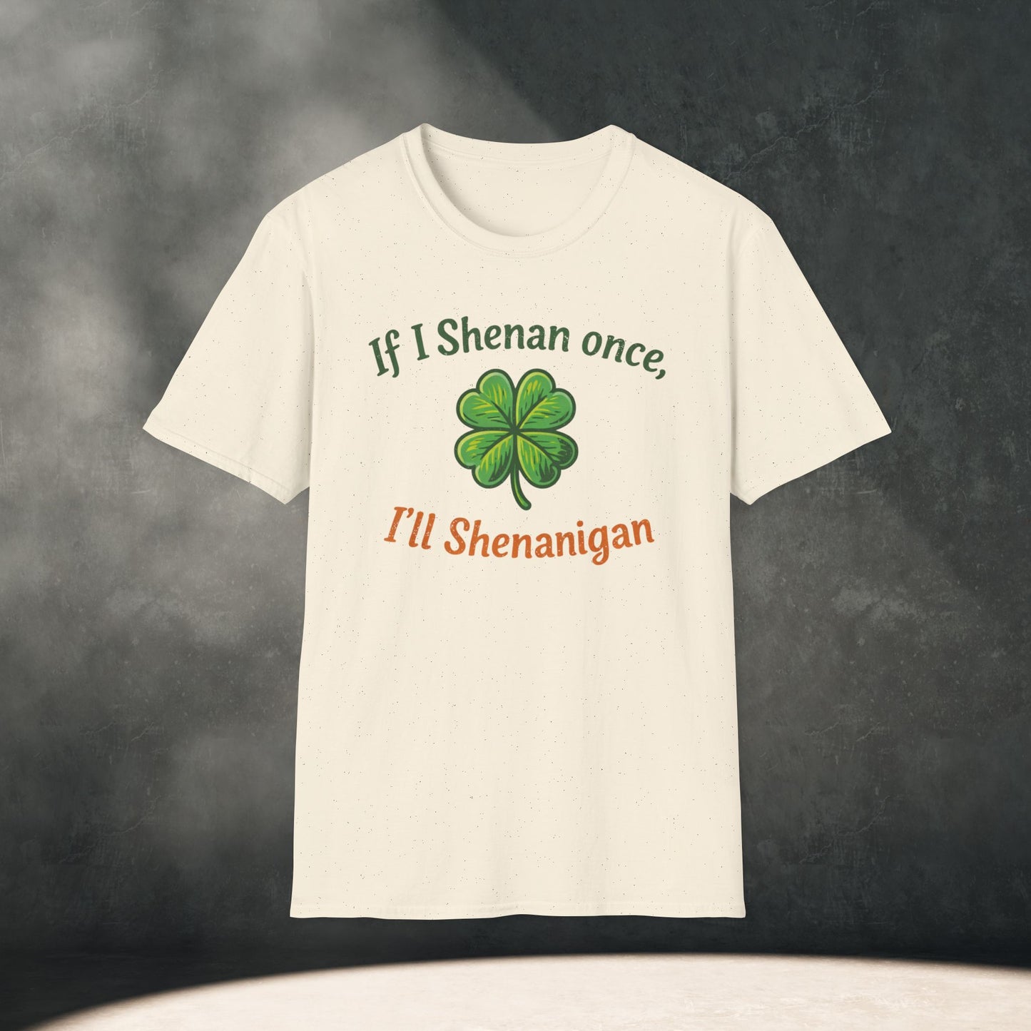 If I Shenan once, I’ll Shenanigan T-Shirt