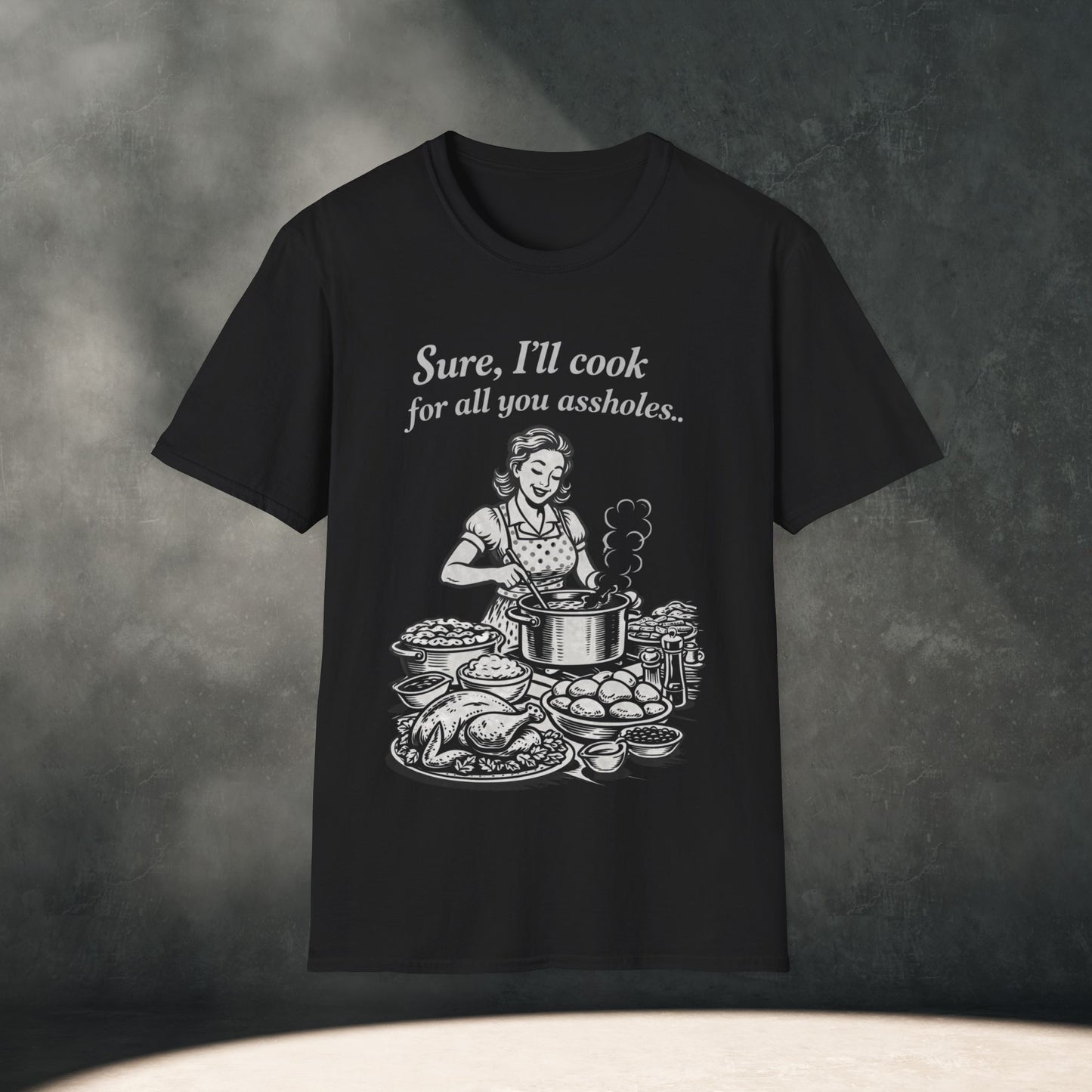 “Sure, I’ll cook for all you assholes” T-Shirt