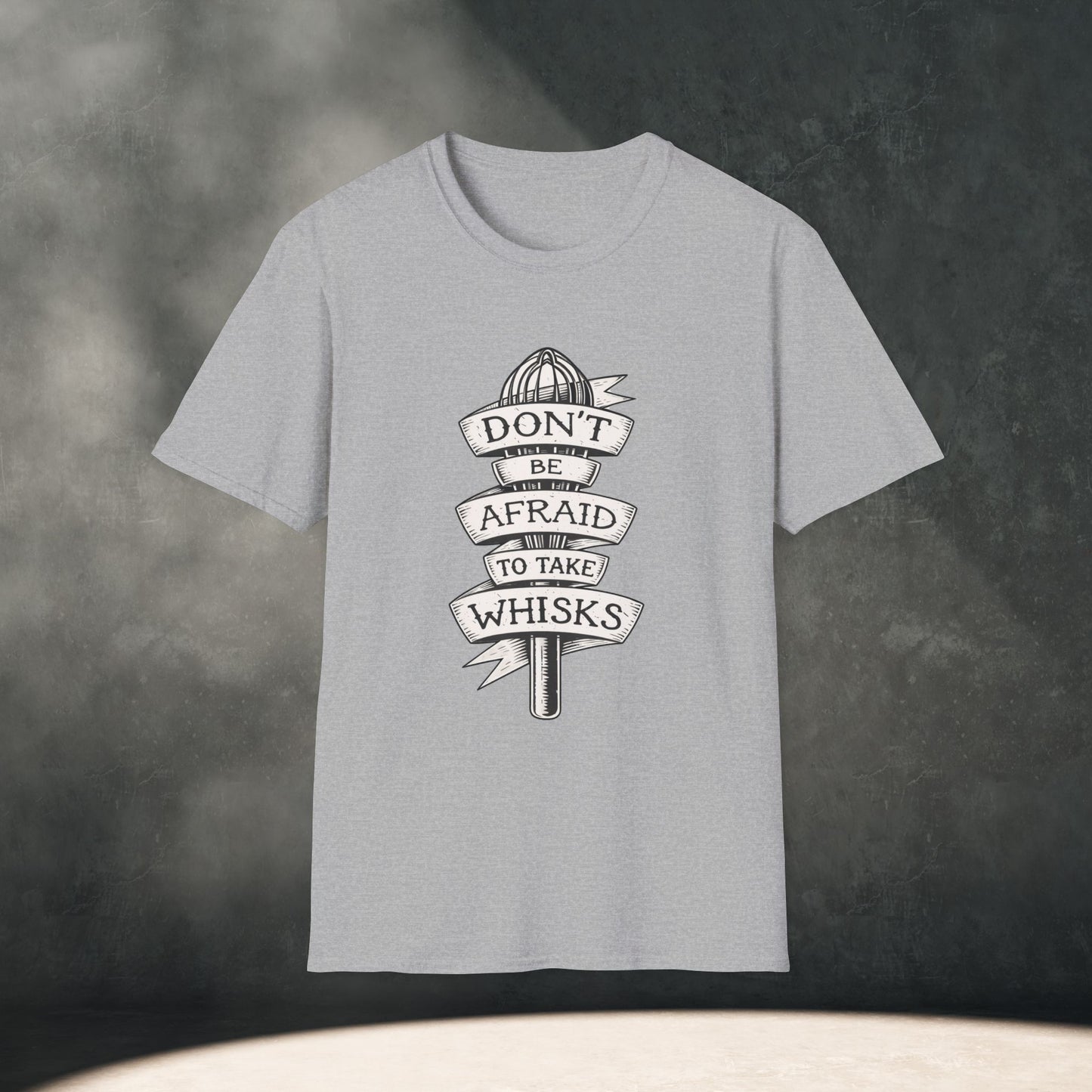 Don’t Be Afraid to Take Whisks T-Shirt