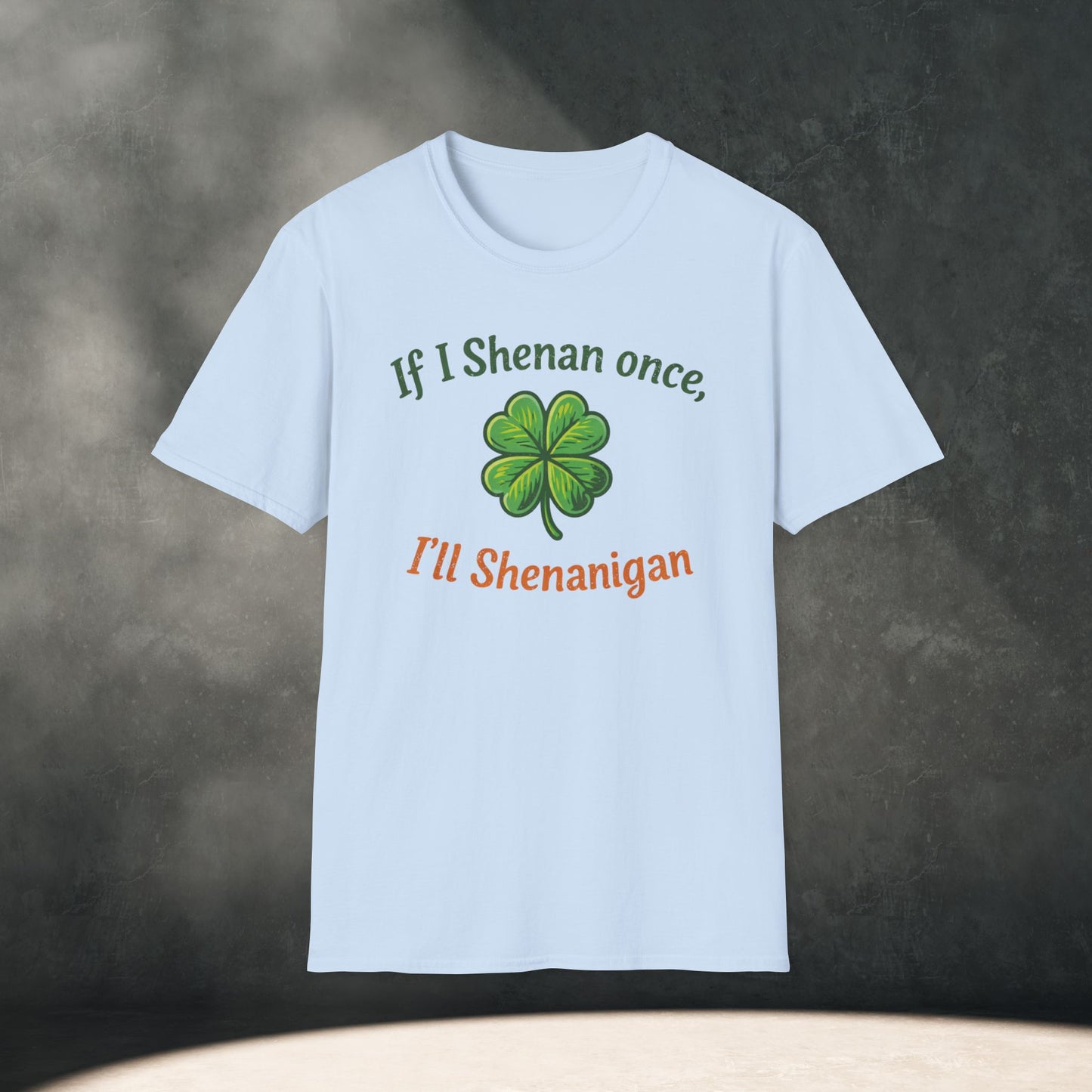 If I Shenan once, I’ll Shenanigan T-Shirt