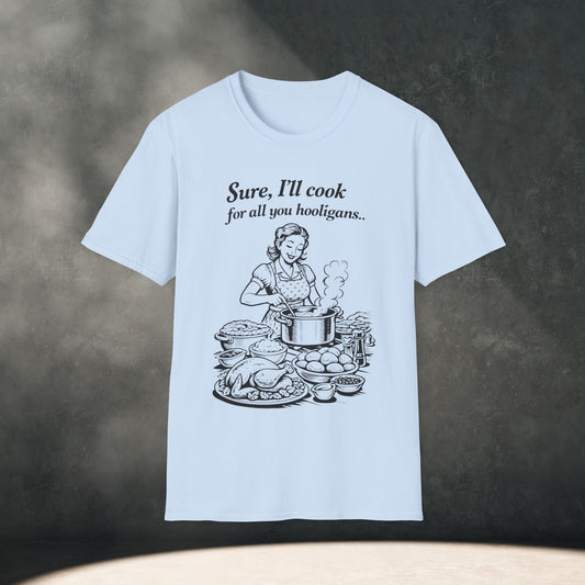 Sure, I’ll cook for all you Hooligans T-Shirt