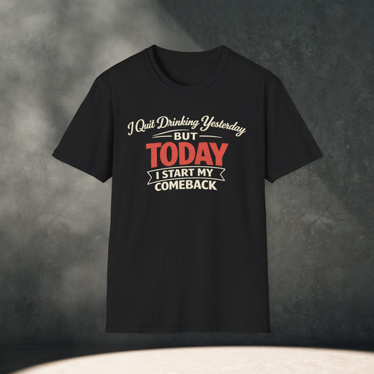 I Quit Drinking Yesterday But Today I Start My Comeback T-Shirt