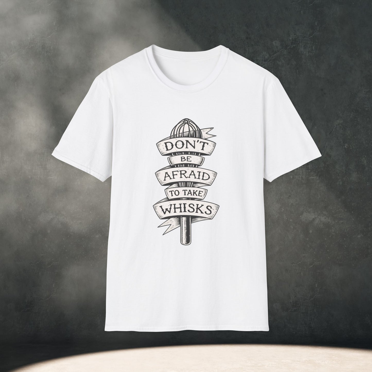 Don’t Be Afraid to Take Whisks T-Shirt