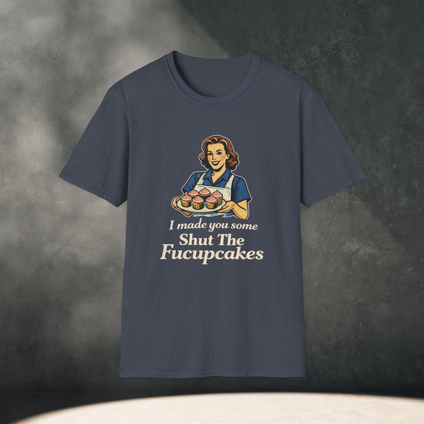 I Made You Some Shut The Fucupcakes T-Shirt