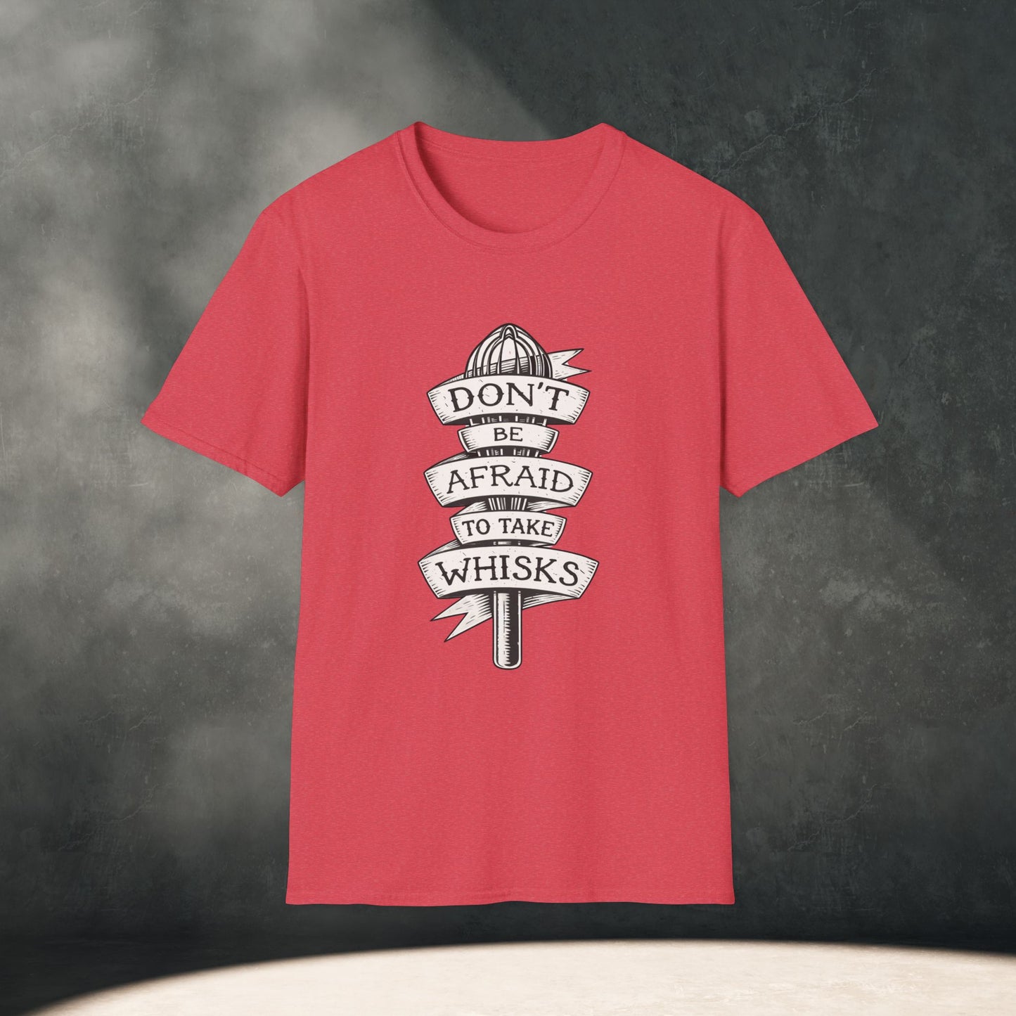Don’t Be Afraid to Take Whisks T-Shirt