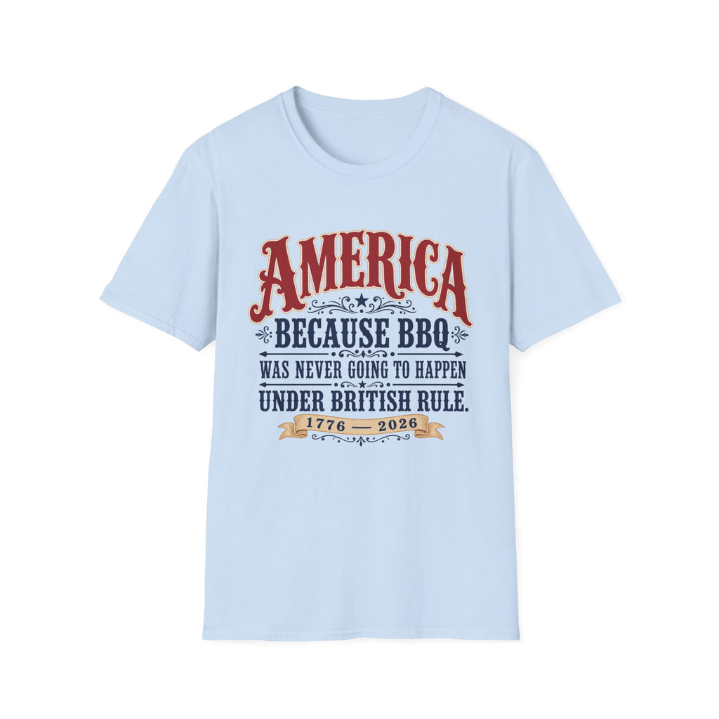 America Because BBQ Wasn't Going to Happen T-Shirt (Limited Edition)