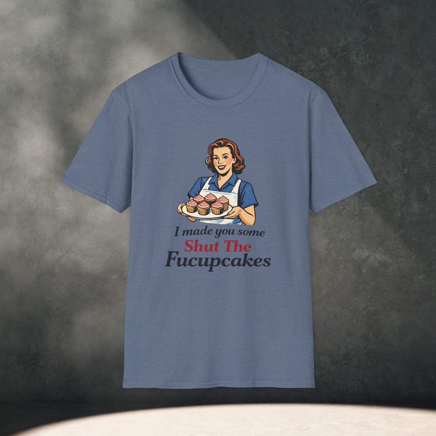 I Made You Some Shut The Fucupcakes T-Shirt