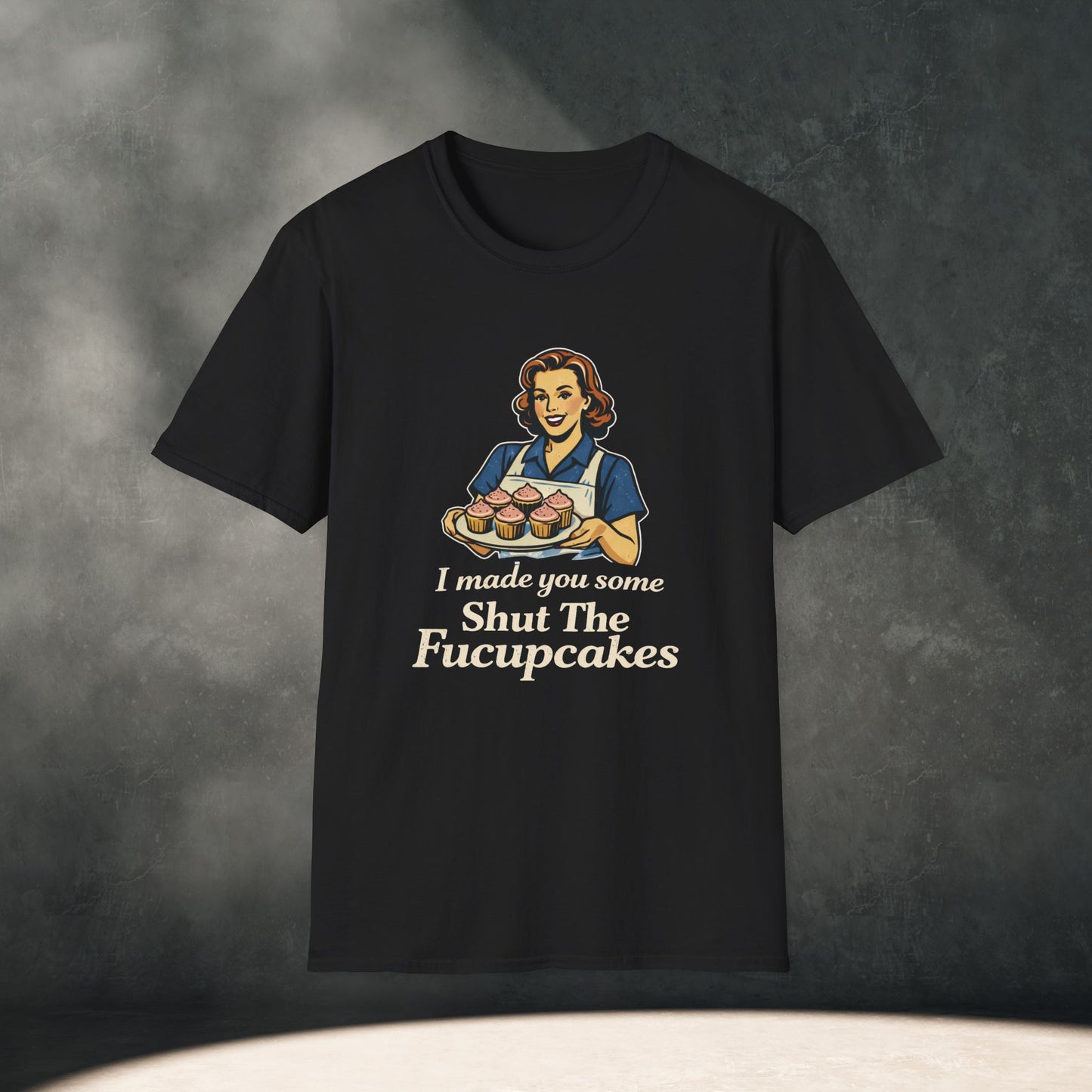 I Made You Some Shut The Fucupcakes T-Shirt