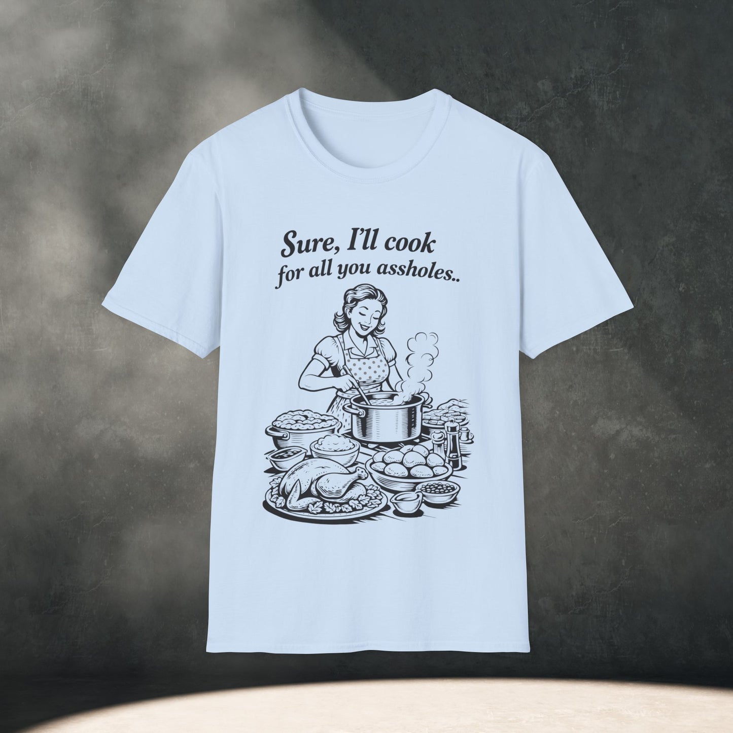 “Sure, I’ll cook for all you assholes” T-Shirt