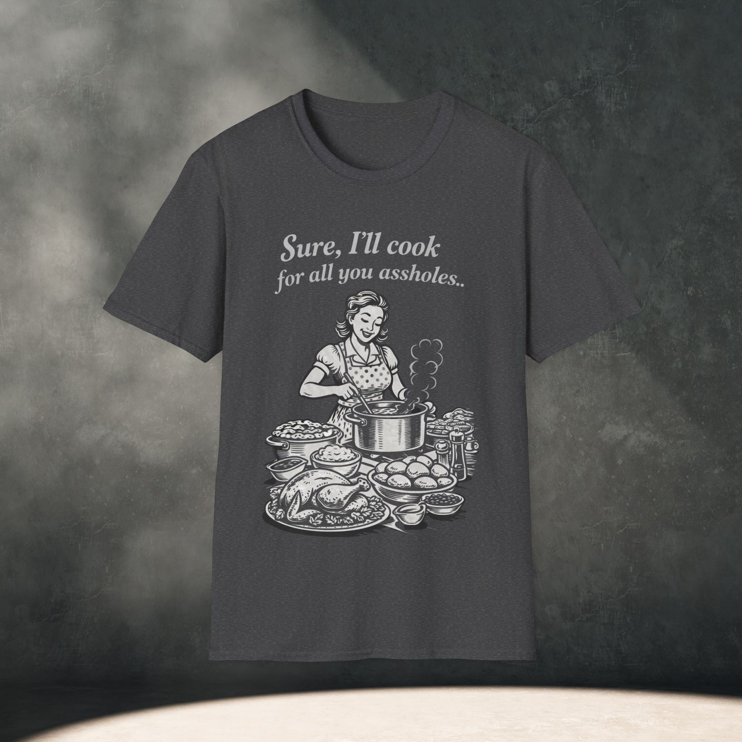 “Sure, I’ll cook for all you assholes” T-Shirt
