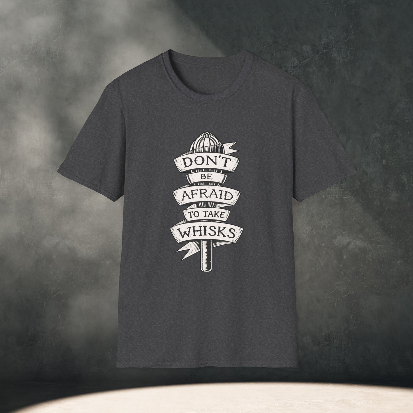 Don’t Be Afraid to Take Whisks T-Shirt