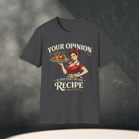 "Your Opinion Is Not Part Of The Recipe" T-Shirt