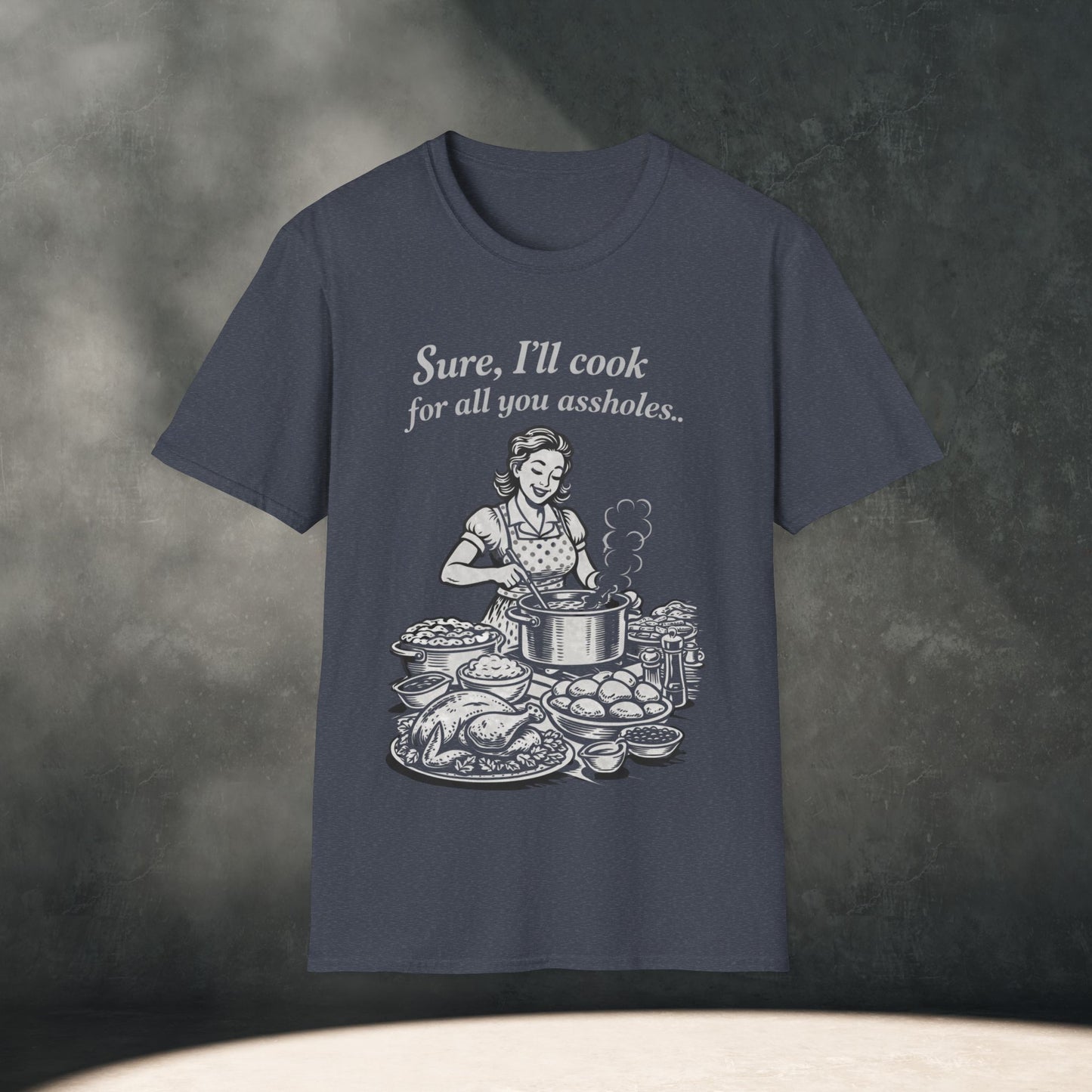 “Sure, I’ll cook for all you assholes” T-Shirt