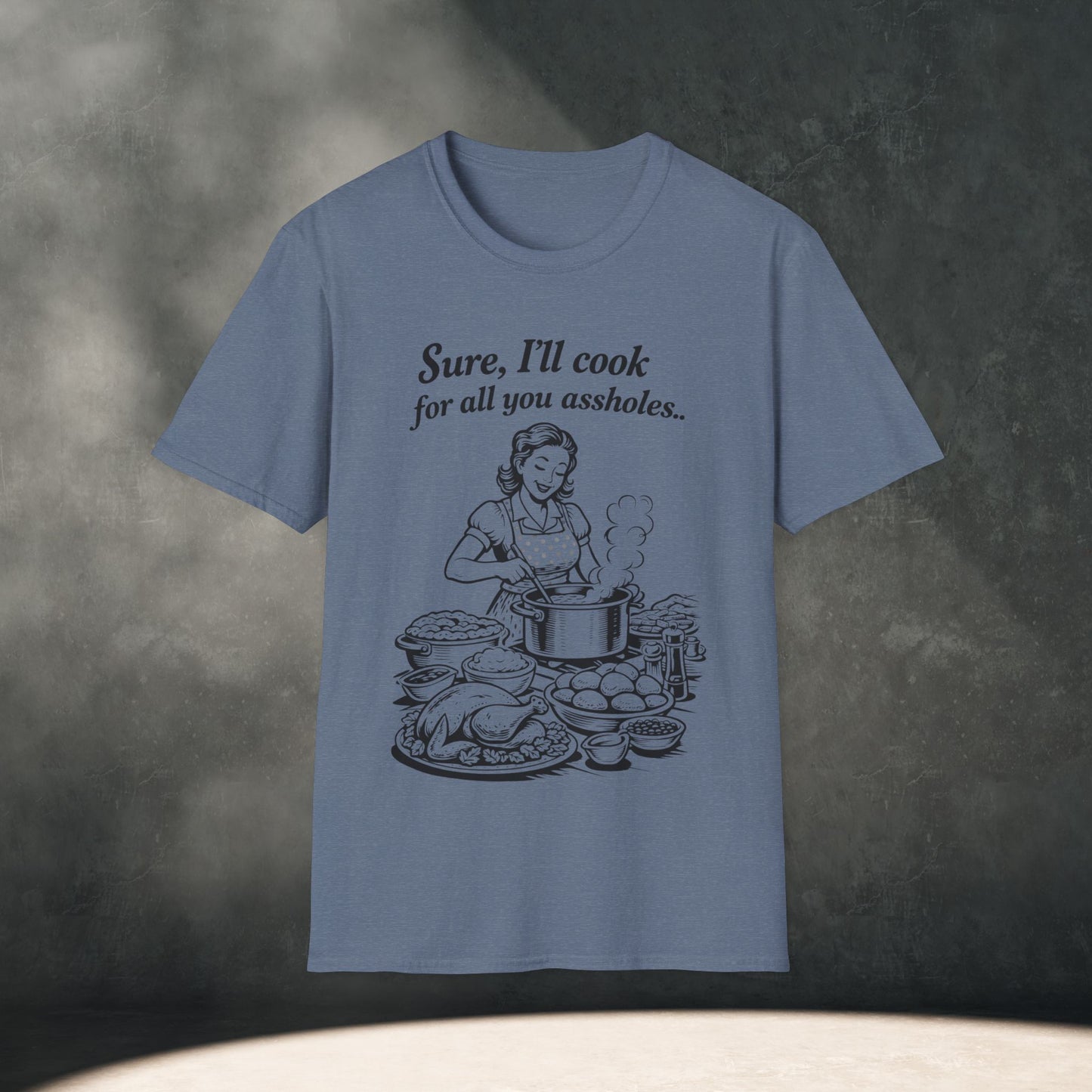 “Sure, I’ll cook for all you assholes” T-Shirt