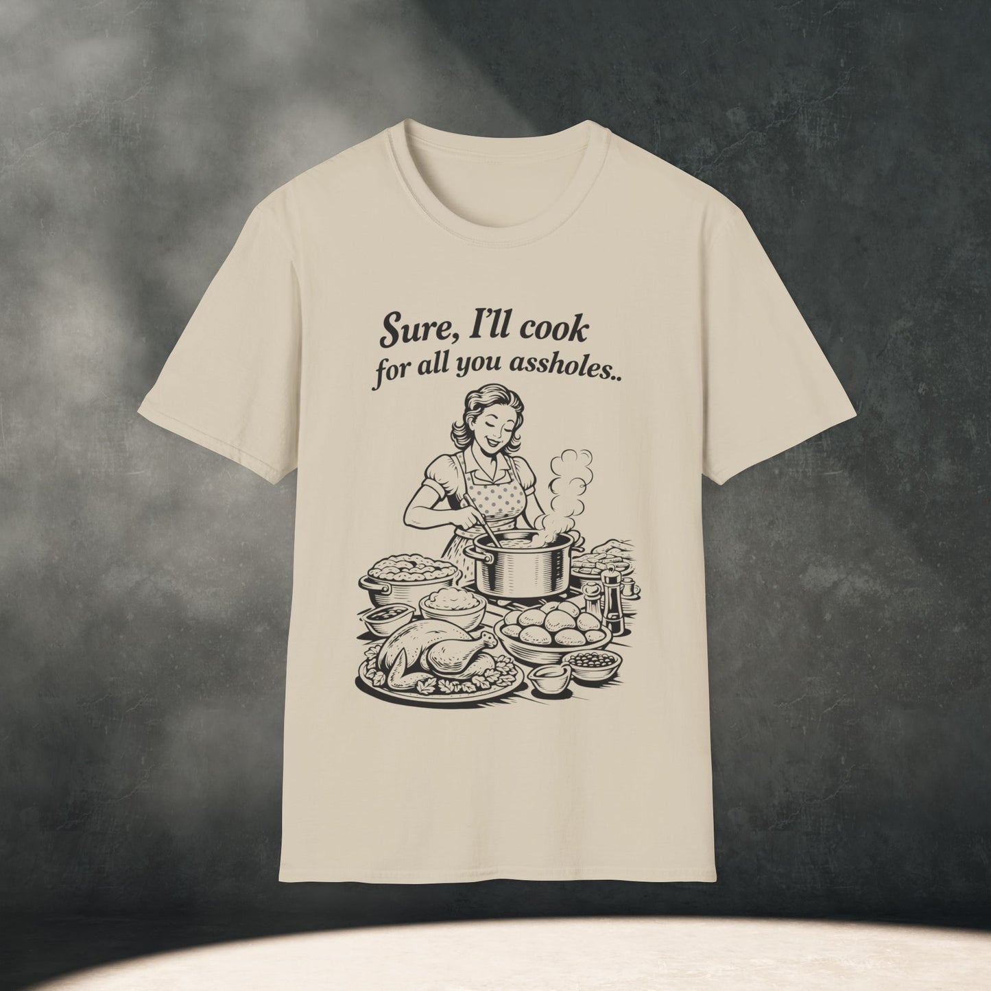 “Sure, I’ll cook for all you assholes” T-Shirt